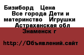 Бизиборд › Цена ­ 2 500 - Все города Дети и материнство » Игрушки   . Астраханская обл.,Знаменск г.